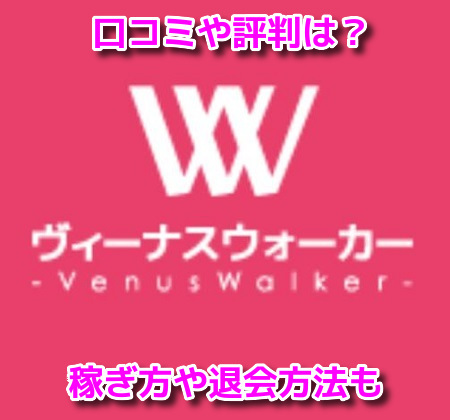 ヴィーナスウォーカー　口コミ　評判　安全　危ない　稼ぎ方　退会方法